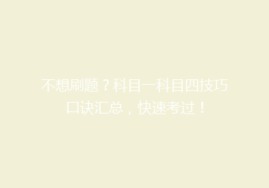 不想刷题？科目一科目四技巧口诀汇总，快速考过！
