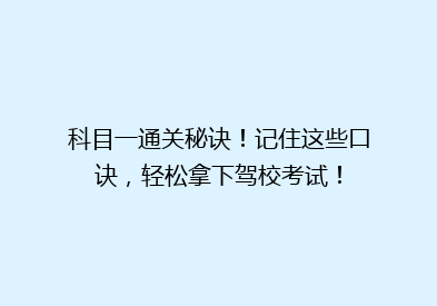 科目一通关秘诀！记住这些口诀，轻松拿下驾校考试！