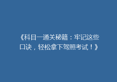 《科目一通关秘籍：牢记这些口诀，轻松拿下驾照考试！》