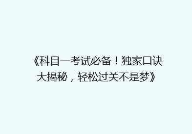 《科目一考试必备！独家口诀大揭秘，轻松过关不是梦》