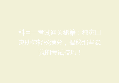 科目一考试通关秘籍：独家口诀助你轻松满分，揭秘那些隐藏的考试技巧！