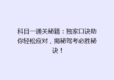 科目一通关秘籍：独家口诀助你轻松应对，揭秘驾考必胜秘诀！