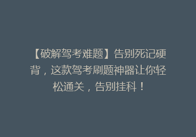 【破解驾考难题】告别死记硬背，这款驾考刷题神器让你轻松通关，告别挂科！