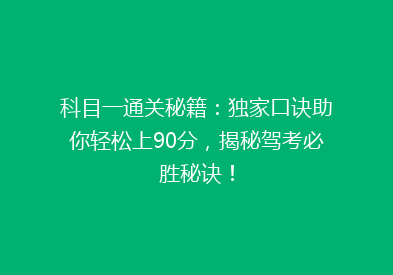科目一通关秘籍：独家口诀助你轻松上90分，揭秘驾考必胜秘诀！