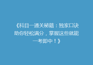 《科目一通关秘籍：独家口诀助你轻松满分，掌握这些就能一考即中！》