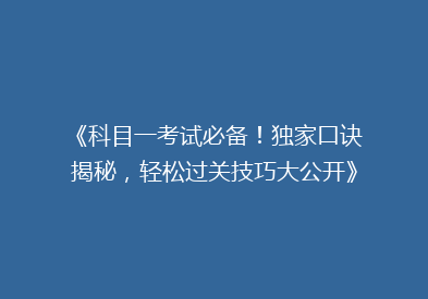 《科目一考试必备！独家口诀揭秘，轻松过关技巧大公开》