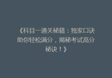 《科目一通关秘籍：独家口诀助你轻松满分，揭秘考试高分秘诀！》
