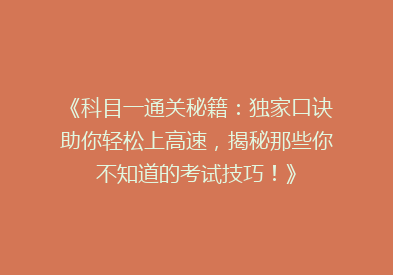 《科目一通关秘籍：独家口诀助你轻松上高速，揭秘那些你不知道的考试技巧！》