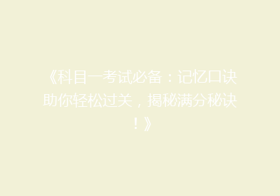 《科目一考试必备：记忆口诀助你轻松过关，揭秘满分秘诀！》