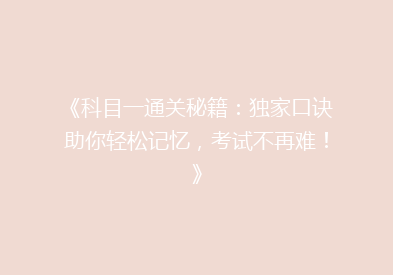《科目一通关秘籍：独家口诀助你轻松记忆，考试不再难！》