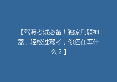 【驾照考试必备！独家刷题神器，轻松过驾考，你还在等什么？】