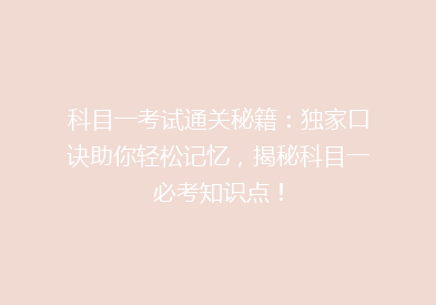 科目一考试通关秘籍：独家口诀助你轻松记忆，揭秘科目一必考知识点！