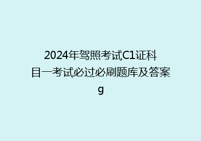 2024年驾照考试C1证科目一考试必过必刷题库及答案g
