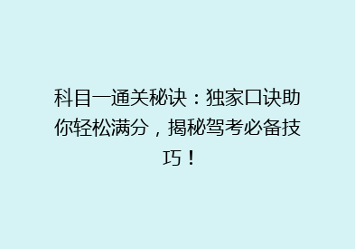 科目一通关秘诀：独家口诀助你轻松满分，揭秘驾考必备技巧！