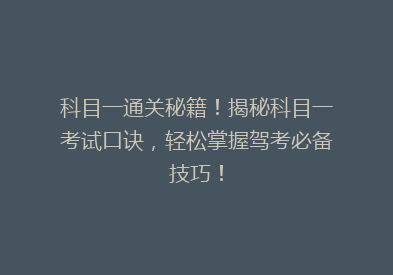 科目一通关秘籍！揭秘科目一考试口诀，轻松掌握驾考必备技巧！