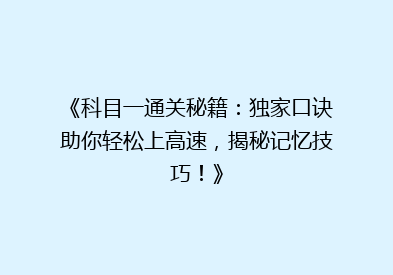 《科目一通关秘籍：独家口诀助你轻松上高速，揭秘记忆技巧！》