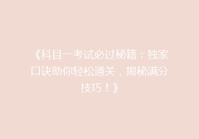 《科目一考试必过秘籍：独家口诀助你轻松通关，揭秘满分技巧！》