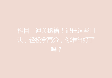 科目一通关秘籍！记住这些口诀，轻松拿高分，你准备好了吗？