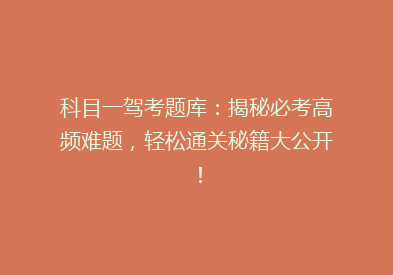 科目一驾考题库：揭秘必考高频难题，轻松通关秘籍大公开！