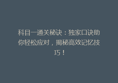 科目一通关秘诀：独家口诀助你轻松应对，揭秘高效记忆技巧！