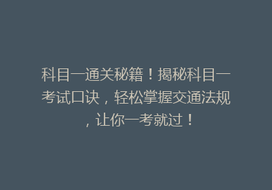 科目一通关秘籍！揭秘科目一考试口诀，轻松掌握交通法规，让你一考就过！