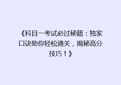 《科目一考试必过秘籍：独家口诀助你轻松通关，揭秘高分技巧！》