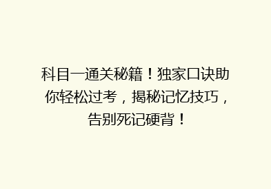 科目一通关秘籍！独家口诀助你轻松过考，揭秘记忆技巧，告别死记硬背！