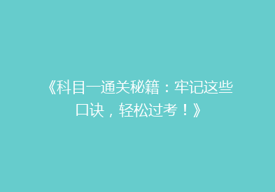 《科目一通关秘籍：牢记这些口诀，轻松过考！》