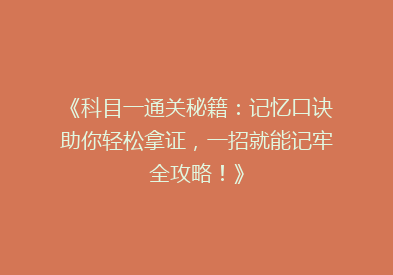 《科目一通关秘籍：记忆口诀助你轻松拿证，一招就能记牢全攻略！》