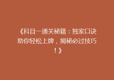 《科目一通关秘籍：独家口诀助你轻松上牌，揭秘必过技巧！》