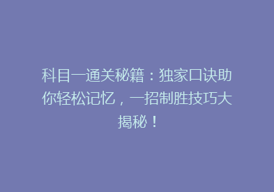 科目一通关秘籍：独家口诀助你轻松记忆，一招制胜技巧大揭秘！
