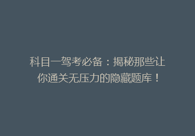 科目一驾考必备：揭秘那些让你通关无压力的隐藏题库！
