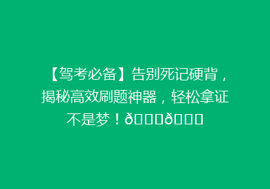【驾考必备】告别死记硬背，揭秘高效刷题神器，轻松拿证不是梦！🚗📚
