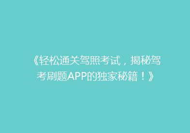 《轻松通关驾照考试，揭秘驾考刷题APP的独家秘籍！》