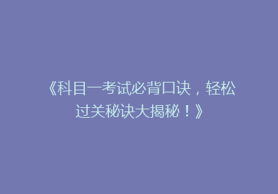 《科目一考试必背口诀，轻松过关秘诀大揭秘！》