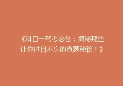 《科目一驾考必备：揭秘那些让你过目不忘的真题秘籍！》