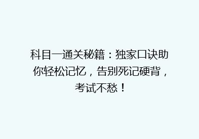 科目一通关秘籍：独家口诀助你轻松记忆，告别死记硬背，考试不愁！