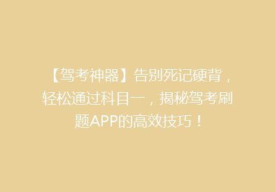 【驾考神器】告别死记硬背，轻松通过科目一，揭秘驾考刷题APP的高效技巧！