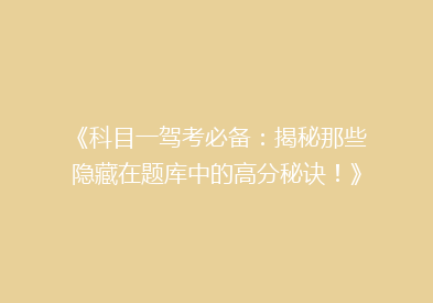 《科目一驾考必备：揭秘那些隐藏在题库中的高分秘诀！》