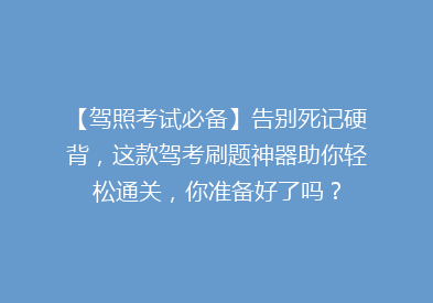【驾照考试必备】告别死记硬背，这款驾考刷题神器助你轻松通关，你准备好了吗？