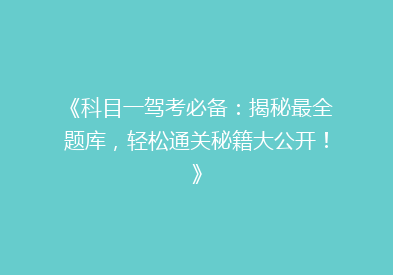 《科目一驾考必备：揭秘最全题库，轻松通关秘籍大公开！》
