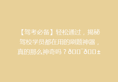 【驾考必备】轻松通过，揭秘驾校学员都在用的刷题神器，真的那么神奇吗？🎯📱