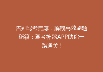 告别驾考焦虑，解锁高效刷题秘籍：驾考神器APP助你一路通关！