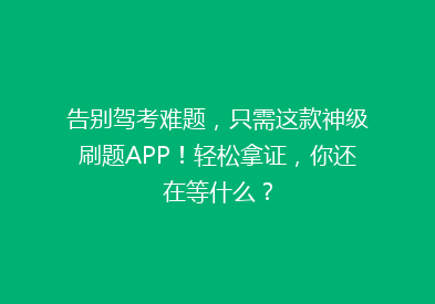 告别驾考难题，只需这款神级刷题APP！轻松拿证，你还在等什么？
