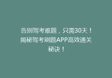 告别驾考难题，只需30天！揭秘驾考刷题APP高效通关秘诀！