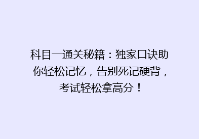 科目一通关秘籍：独家口诀助你轻松记忆，告别死记硬背，考试轻松拿高分！