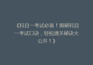 《科目一考试必备！揭秘科目一考试口诀，轻松通关秘诀大公开！》