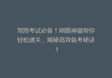 驾照考试必备！刷题神器帮你轻松通关，揭秘高效备考秘诀！