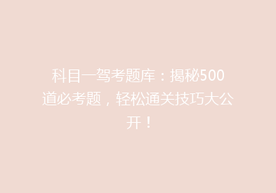 科目一驾考题库：揭秘500道必考题，轻松通关技巧大公开！