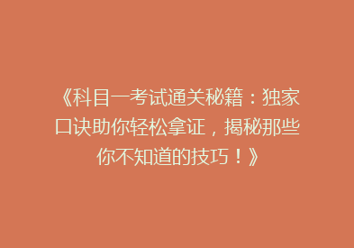 《科目一考试通关秘籍：独家口诀助你轻松拿证，揭秘那些你不知道的技巧！》